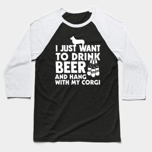 I Just Want To Drink Beer And Hang With My Corgi Baseball T-Shirt